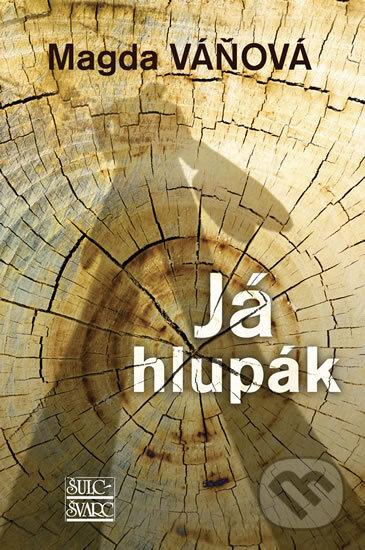 Kniha: Já hlupák (Magda Váňová). Šulc - Švarc, 2017 Kniha: Já hlupák (Magda Váňová). Šulc - Švarc, 2017