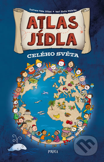 Kniha: Atlas jídla celého světa (Pikola). Pikola, 2017 Kniha: Atlas jídla celého světa (Pikola). Pikola, 2017