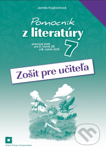 Kniha: Pomocník z literatúry 7 (zošit pre učiteľa) (Jarmila Krajčovičová). Orbis Pictus Istropolitana, 2017 Kniha: Pomocník z literatúry 7 (zošit pre učiteľa) (Jarmila Krajčovičová). Orbis Pictus Istropolitana, 2017