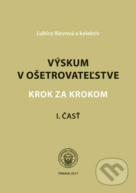 Kniha: Výskum v ošetrovateľstve (Ľubica Ilievová a kolektív). Typi Universitatis Tyrnaviensis, 2017 Kniha: Výskum v ošetrovateľstve (Ľubica Ilievová a kolektív). Typi Universitatis Tyrnaviensis, 2017
