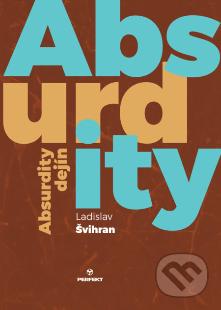 Kniha: Absurdity dejín (Ladislav Švihran). Perfekt, 2017 Kniha: Absurdity dejín (Ladislav Švihran). Perfekt, 2017