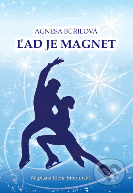 Kniha: Ľad je magnet (Agnesa Búřilová a Elena Smolinská). Perfekt, 2017 Kniha: Ľad je magnet (Agnesa Búřilová a Elena Smolinská). Perfekt, 2017