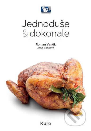 Kniha: Kuře - Jednoduše & dokonale (Roman Vaněk). Prakul Production, 2017 Kniha: Kuře - Jednoduše & dokonale (Roman Vaněk). Prakul Production, 2017