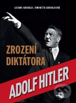 Kniha: Adolf Hitler: Zrození diktátora (Luciano Garibaldi a Simonetta Garibaldi). Naše vojsko CZ, 2017 Kniha: Adolf Hitler: Zrození diktátora (Luciano Garibaldi a Simonetta Garibaldi). Naše vojsko CZ, 2017