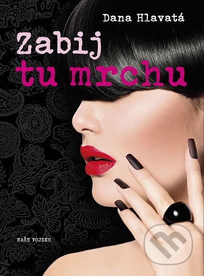 Kniha: Zabij tu mrchu (Dana Hlavatá). Naše vojsko CZ, 2017 Kniha: Zabij tu mrchu (Dana Hlavatá). Naše vojsko CZ, 2017