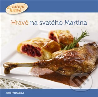 Kniha: Hravě na svatého Martina (Klára Procházková). Vaření hravě, 2017 Kniha: Hravě na svatého Martina (Klára Procházková). Vaření hravě, 2017
