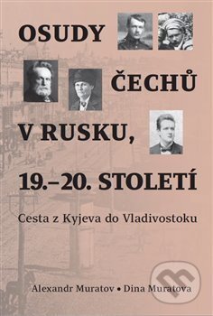 Kniha: Osudy Čechů v Rusku, 19.–20. století (Alexandr Muratov). Scriptorium, 2017 Kniha: Osudy Čechů v Rusku, 19.–20. století (Alexandr Muratov). Scriptorium, 2017