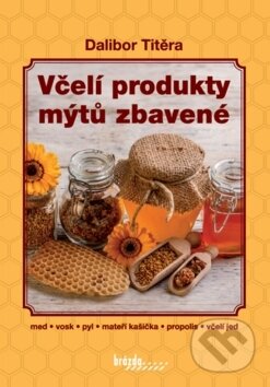 Kniha: Včelí produkty mýtů zbavené (Dalibor Titěra). Brázda, 2017 Kniha: Včelí produkty mýtů zbavené (Dalibor Titěra). Brázda, 2017