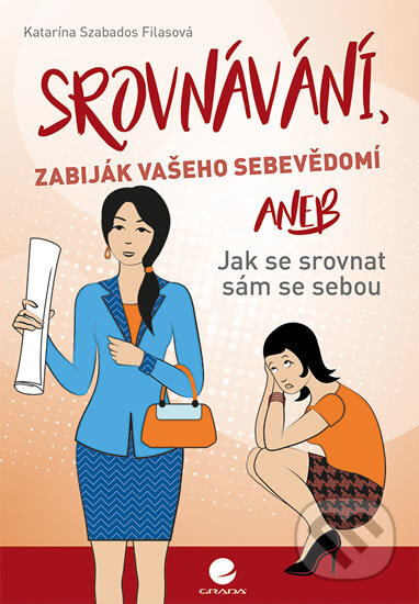 Kniha: Srovnávání, zabiják vašeho sebevědomí (Katarína Szabados Filasová). Grada, 2017 Kniha: Srovnávání, zabiják vašeho sebevědomí (Katarína Szabados Filasová). Grada, 2017