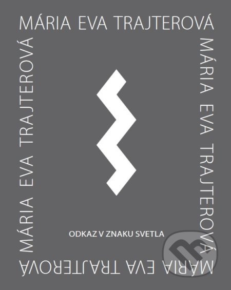 Kniha: Odkaz v znaku svetla (Mária Eva Trajterová). FO ART, 2017 Kniha: Odkaz v znaku svetla (Mária Eva Trajterová). FO ART, 2017