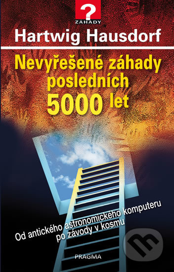 Kniha: Nevyřešené záhady posledních 5000 let (Hartwig Hausdorf). Pragma, 2017 Kniha: Nevyřešené záhady posledních 5000 let (Hartwig Hausdorf). Pragma, 2017