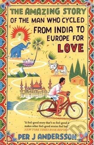 The Amazing Story of the Man Who Cycled from India to Europe for Love - Per J Andersson, Oneworld, 2017