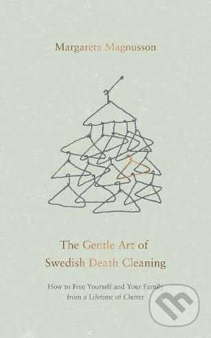 Kniha: The Gentle Art of Swedish Death Cleaning (Margareta Magnusson). Canongate Books, 2017 Kniha: The Gentle Art of Swedish Death Cleaning (Margareta Magnusson). Canongate Books, 2017