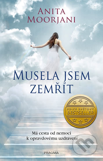 Kniha: Musela jsem zemřít (Anita Moorjani). Pragma, 2017 Kniha: Musela jsem zemřít (Anita Moorjani). Pragma, 2017