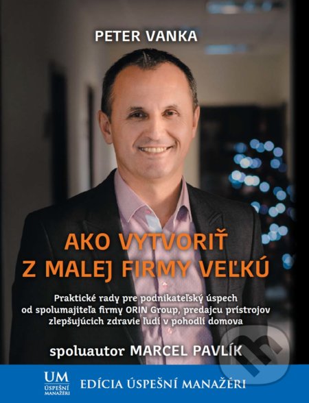 Kniha: Ako vytvoriť z malej firmy veľkú (Peter Vanka). ALERT, 2017 Kniha: Ako vytvoriť z malej firmy veľkú (Peter Vanka). ALERT, 2017