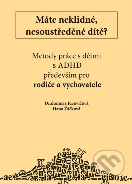 Kniha: Máte neklidné, nesoustředěné dítě? (Drahomíra Jucovičová). D&H, 2017 Kniha: Máte neklidné, nesoustředěné dítě? (Drahomíra Jucovičová). D&H, 2017