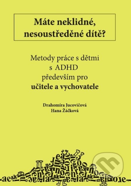 Kniha: Máte neklidné, nesoustředěné dítě? (Drahomíra Jucovičová). D&H, 2017 Kniha: Máte neklidné, nesoustředěné dítě? (Drahomíra Jucovičová). D&H, 2017