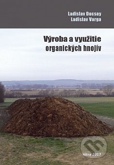 Výroba a využitie organických hnojív - Ladislav Ducsay, Ladislav Varga, Slovenská poľnohospodárska univerzita v Nitre, 2017