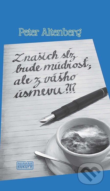 E-kniha: Z našich sĺz bude múdrosť; ale z vášho úsmevu?!? (Peter Altenberg). Európa, 2017 E-kniha: Z našich sĺz bude múdrosť; ale z vášho úsmevu?!? (Peter Altenberg). Európa, 2017