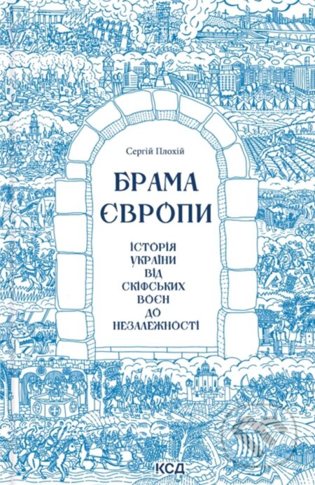 Kniha: Brama Yevropy. Istoriia Ukrainy vid skifskykh voien do nezalezhnosti (Serhiy Plokhiy). KSD, 2025 Kniha: Brama Yevropy. Istoriia Ukrainy vid skifskykh voien do nezalezhnosti (Serhiy Plokhiy). KSD, 2025