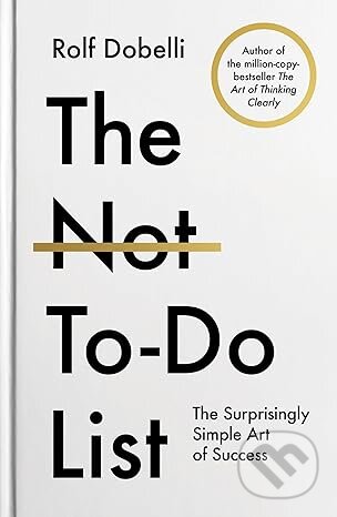 Kniha: The Not-To-Do List (Rolf Dobelli). Atlantic Books, 2025 Kniha: The Not-To-Do List (Rolf Dobelli). Atlantic Books, 2025