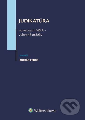 Kniha: Judikatúra vo veciach M&A - vybrané otázky (Wolters Kluwer). Wolters Kluwer, 2025 Kniha: Judikatúra vo veciach M&A - vybrané otázky (Wolters Kluwer). Wolters Kluwer, 2025