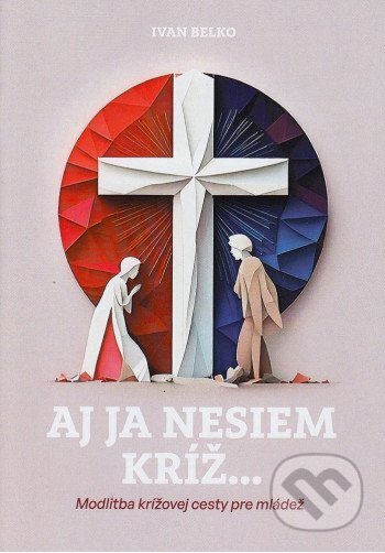 Kniha: Aj ja nesiem kríž... (Ivan Belko). Inštitút Communio, 2025 Kniha: Aj ja nesiem kríž... (Ivan Belko). Inštitút Communio, 2025