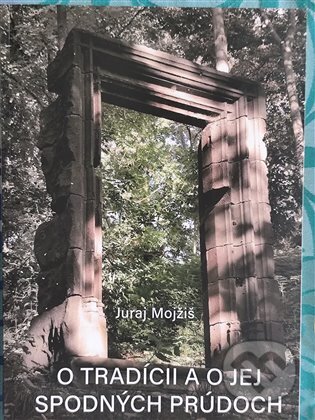 Kniha: O tradícii a o jej spodných prúdoch (Juraj Mojžiš). Stredoeurópsky dom fotografie, 2025 Kniha: O tradícii a o jej spodných prúdoch (Juraj Mojžiš). Stredoeurópsky dom fotografie, 2025