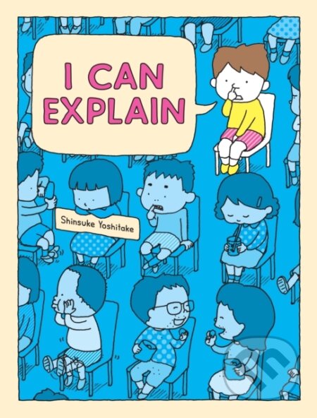 Kniha: I Can Explain (Shinsuke Yoshitake). Chronicle Books, 2022 Kniha: I Can Explain (Shinsuke Yoshitake). Chronicle Books, 2022