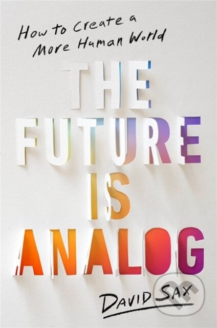 Kniha: The Future Is Analog (David Sax). Public Affairs, 2022 Kniha: The Future Is Analog (David Sax). Public Affairs, 2022