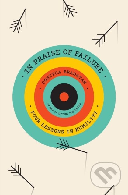 Kniha: In Praise of Failure (Costica Bradatan). Harvard University Press, 2023 Kniha: In Praise of Failure (Costica Bradatan). Harvard University Press, 2023