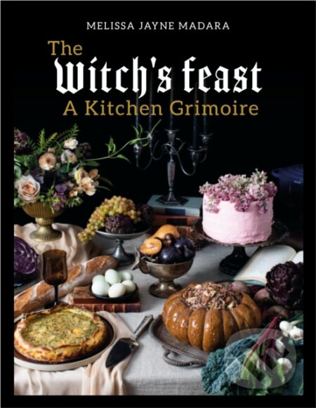 Kniha: The Witch's Feast (Melissa Madara). Nourish, 2021 Kniha: The Witch's Feast (Melissa Madara). Nourish, 2021