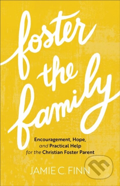 Kniha: Foster the Family – Encouragement, Hope, and Practical Help for the Christian Foster Parent (Jamie C. Finn). Baker Books, 2022 Kniha: Foster the Family – Encouragement, Hope, and Practical Help for the Christian Foster Parent (Jamie C. Finn). Baker Books, 2022