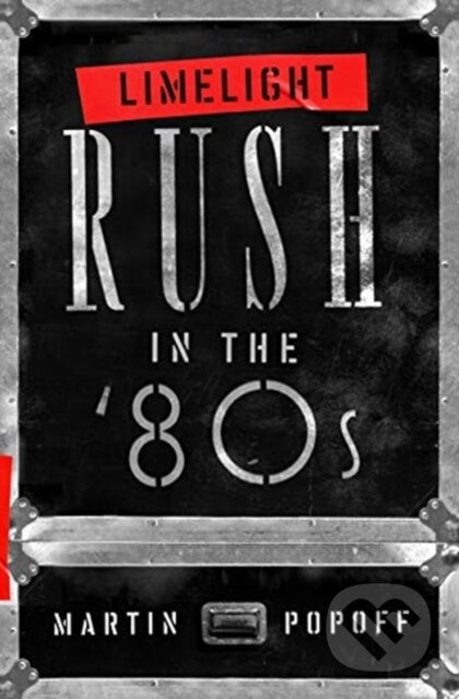 Kniha: Limelight: Rush in the '80s (Martin Popoff). , 2021 Kniha: Limelight: Rush in the '80s (Martin Popoff). , 2021