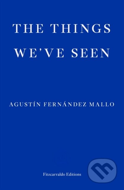 Kniha: The Things We've Seen (Agustin Fernandez Mallo). Fitzcarraldo Editions, 2021 Kniha: The Things We've Seen (Agustin Fernandez Mallo). Fitzcarraldo Editions, 2021