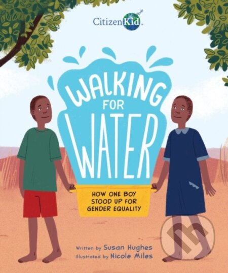 Kniha: Walking for Water: How One Boy Stood Up for Gender Equality (Susan Hughes). Kids Can, 2021 Kniha: Walking for Water: How One Boy Stood Up for Gender Equality (Susan Hughes). Kids Can, 2021