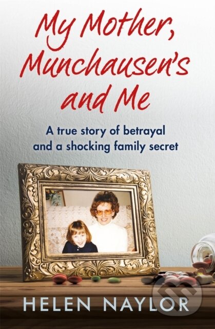 Kniha: My Mother, Munchausen's and Me (Helen Naylor). , 2021 Kniha: My Mother, Munchausen's and Me (Helen Naylor). , 2021