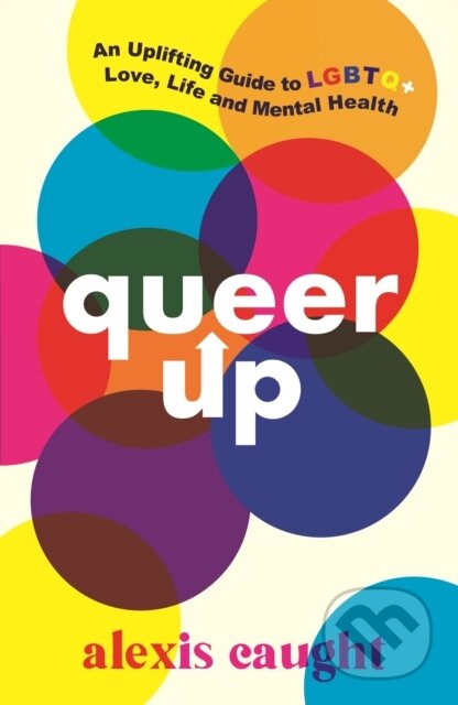 Kniha: Queer Up: An Uplifting Guide to LGBTQ+ Love, Life and Mental Health (Alexis Caught). Walker books, 2022 Kniha: Queer Up: An Uplifting Guide to LGBTQ+ Love, Life and Mental Health (Alexis Caught). Walker books, 2022