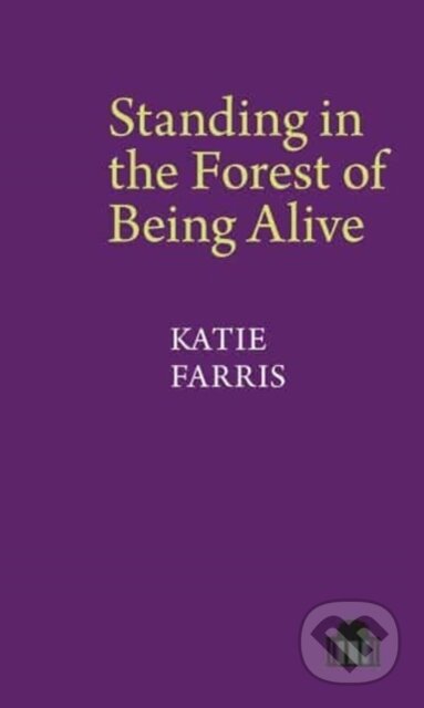 Kniha: Standing in the Forest of Being Alive (Katie Farris). , 2023 Kniha: Standing in the Forest of Being Alive (Katie Farris). , 2023