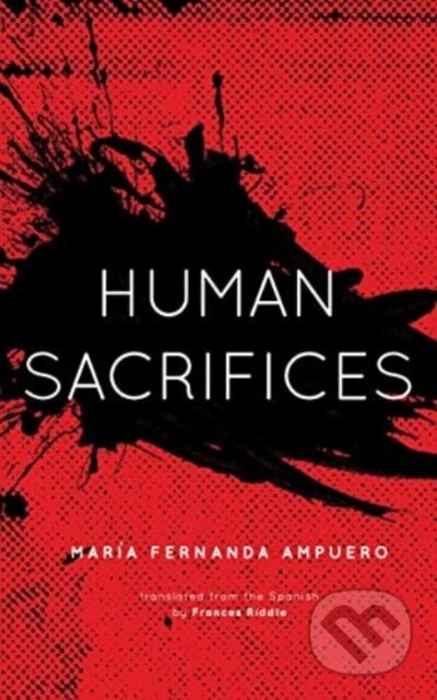 Kniha: Human Sacrifices (Maria Fernanda Ampuero). Influx Press, 2023 Kniha: Human Sacrifices (Maria Fernanda Ampuero). Influx Press, 2023