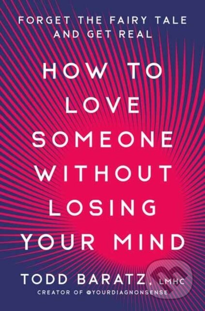 Kniha: How to Love Someone Without Losing Your Mind (Todd Baratz). Rodale Press, 2024 Kniha: How to Love Someone Without Losing Your Mind (Todd Baratz). Rodale Press, 2024