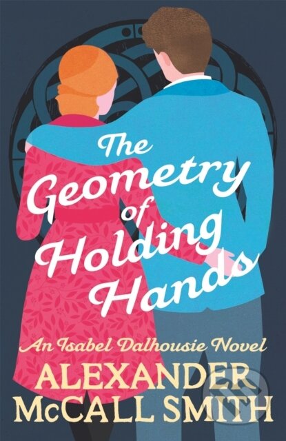Kniha: The Geometry of Holding Hands (Alexander McCall Smith). Abacus, 2021 Kniha: The Geometry of Holding Hands (Alexander McCall Smith). Abacus, 2021