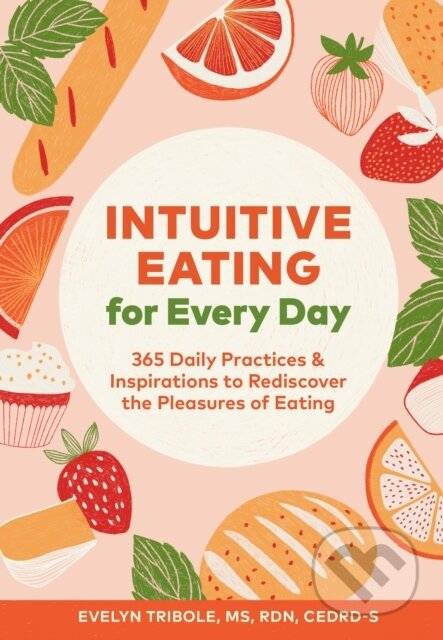 Kniha: Intuitive Eating for Every Day (Evelyn Tribole). Chronicle Books, 2021 Kniha: Intuitive Eating for Every Day (Evelyn Tribole). Chronicle Books, 2021
