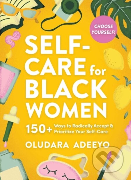 Kniha: Self-Care for Black Women (Oludara Adeeyo). Adams Media, 2022 Kniha: Self-Care for Black Women (Oludara Adeeyo). Adams Media, 2022