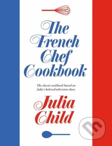 Kniha: The French Chef Cookbook (Julia Child). Random House, 2023 Kniha: The French Chef Cookbook (Julia Child). Random House, 2023