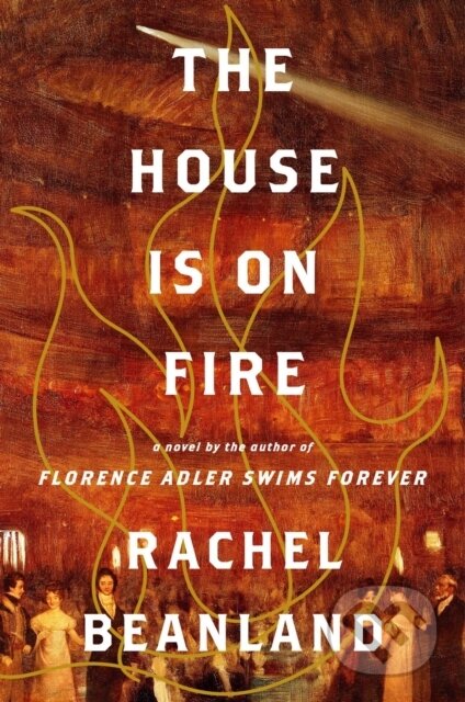 Kniha: The House Is on Fire (Rachel Beanland). Simon & Schuster, 2023 Kniha: The House Is on Fire (Rachel Beanland). Simon & Schuster, 2023