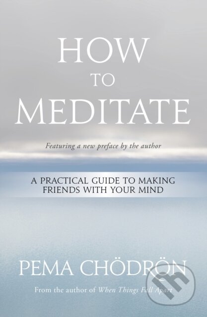 Kniha: How to Meditate (Pema Choedroen). Sounds True, 2021 Kniha: How to Meditate (Pema Choedroen). Sounds True, 2021