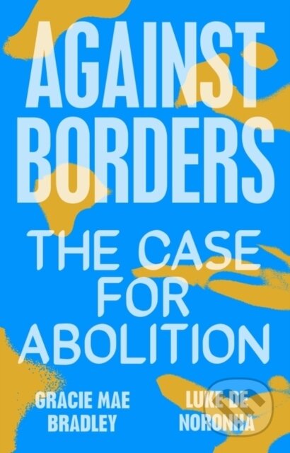 Kniha: Against Borders (Gracie Mae Bradley a Luke de Noronha). Verso, 2022 Kniha: Against Borders (Gracie Mae Bradley a Luke de Noronha). Verso, 2022