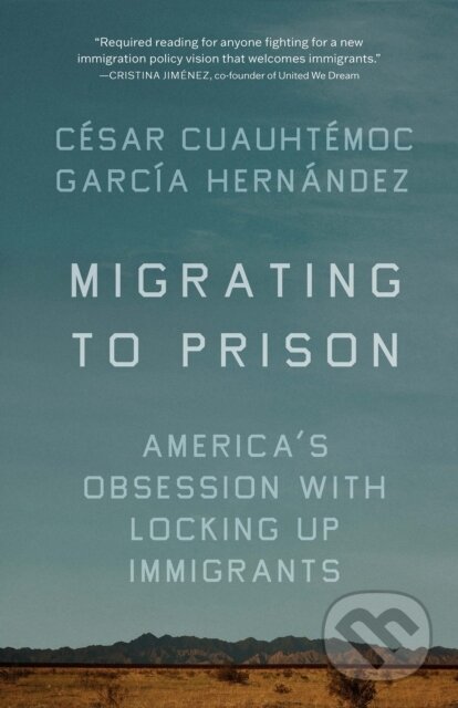 Kniha: Migrating to Prison (Cesar Cuauhtemoc Garca Hernndez). The New Press, 2023 Kniha: Migrating to Prison (Cesar Cuauhtemoc Garca Hernndez). The New Press, 2023