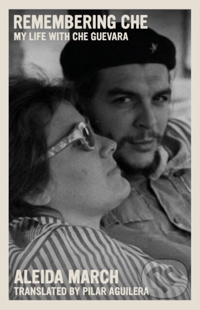 Kniha: Remembering Che (Aleida March). Seven Stories, 2024 Kniha: Remembering Che (Aleida March). Seven Stories, 2024